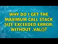 Why do I get the Maximum call stack size exceeded error Without val