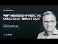 Why Membership Medicine Could Save Primary Care w Larry Kutscher CEO MDVIP