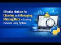Effective Methods for Cleaning and Managing Missing Data in Banking Datasets Using Python