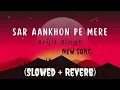 Sar Aankhon Pe Mere (Slowed + Reverb) | Sitaare Zameen Par | Arijit Singh | Chill Vibes | azmul