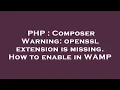 PHP Composer Warning openssl extension is missing How to enable in WAMP