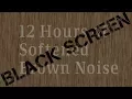 12 Hours of Soften Brown Noise Black Screen