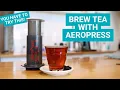 Looking for a New Way to Brew Tea Try Your AeroPress