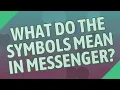 What do the symbols mean in messenger