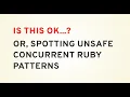 Spotting Unsafe Concurrent Ruby Patterns Meetup talk