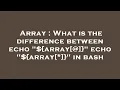 Array What is the difference between echo array echo array in bash