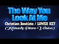 Lagu THE WAY YOU LOOK AT ME - Christian Bautista/LOWER KEY (KARAOKE PIANO VERSION)