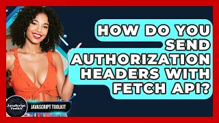How Do You Send Authorization Headers With Fetch API - JavaScript Toolkit