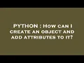 PYTHON How can I create an object and add attributes to it