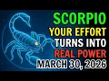 SCORPIO YOUR EFFORT TURNS INTO REAL POWER - THE SHIFT ARRIVES MARCH 30