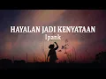 Download Lagu Ipank - Hayalan Jadi Kenyataan (Lirik Lagu)