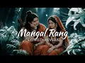 Mangal Rang (Slowed + Reverb) | Arijit Singh x Shreya Ghoshal | VSCK Lo-fi Remix