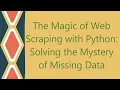 The Magic of Web Scraping with Python Solving the Mystery of Missing Data