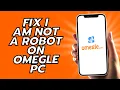 How To Fix I Am Not A Robot On Omegle PC