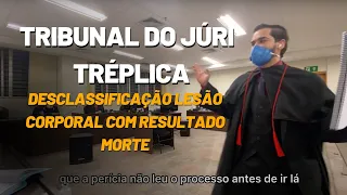 Tribunal do Júri - Tréplica - Lesão corporal com resultado morte