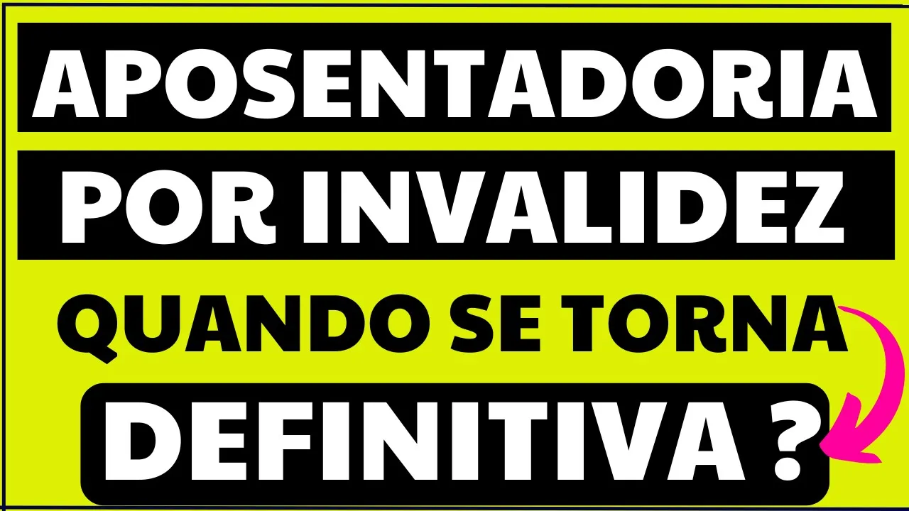 INSS: APOSENTADORIA POR INVALIDEZ - QUENDO ELA SE TORNA DEFINITIVA - PERMANENTE ?