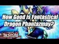Yu-Gi-Oh How Good is Fantastical Dragon Phantazmay