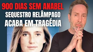 900 DIAS SEM ANABEL - SEQUESTRO RELÂMPAGO ACABA EM TRAGÉDIA C/ CRIMINOSOS MAUS E INCOMPETENTES