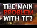 The MAIN PROBLEM With TF2 Please Valve