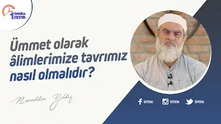 Ümmet olarak âlimlerimize tavrımız nasıl olmalıdır?