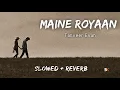 Lagu Maine Royaan - Tanveer Evan (Slowed + Reverb) - BK SLOWED MUSIC 2.0 ||