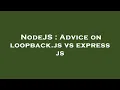 NodeJS Advice on loopback js vs express js