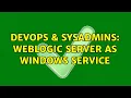 DevOps SysAdmins Weblogic server as Windows Service