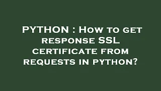 PYTHON How to get response SSL certificate from requests in python