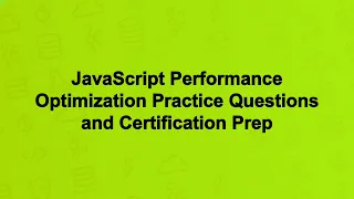JavaScript Performance Optimization Practice Questions and Certification Prep