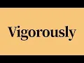 Vigorously Meaning and Definition