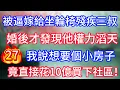 Download Lagu 第27集：被逼嫁給坐輪椅的殘疾三叔，婚後才發現他權力滔天，說想要個小房子，竟直接花10億買下整個社區！