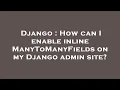 Django How can I enable inline ManyToManyFields on my Django admin site