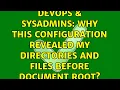 DevOps SysAdmins Why this configuration revealed my directories and files before document root