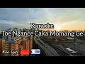 karaoke lagu toe ngance caka momang ge