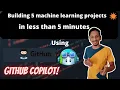 GitHub copilot Building 5 ML projects