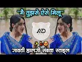 मैं तुझसे ऐसे 🫂 मिलू Main tujhse Aise Milun Dj Song gavthi Halgi Sambal Mix MD STYLE