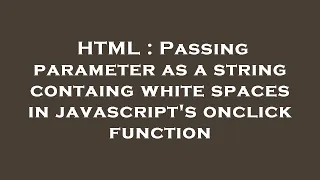 HTML Passing parameter as a string containg white spaces in javascript s onclick function