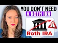 You Probably Don t Need a Roth IRA Here s Why