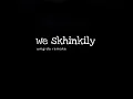 We Skhinkily