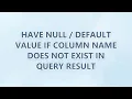 Have null default value if column name does not exist in query result
