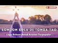 Download Lagu Songon Solu di Tonga Tao - Lagu Rohani Batak Kristen Terpopuler