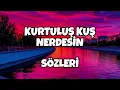 KURTULUŞ KUŞ - NERDESİN | Sözleri