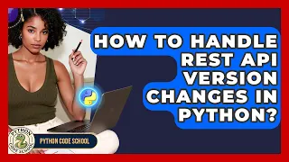How To Handle REST API Version Changes In Python - Python Code School