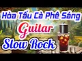 Download Lagu Hòa Tấu Guitar Cà Phê Sáng Slow Rock - Cực Chill Với Nhạc Không Lời Đầy Trữ Tình Thơ Mộng