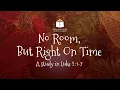 Lagu No Room, But Right On Time - Luke 2:1-7