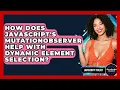 How Does JavaScript s MutationObserver Help With Dynamic Element Selection - JavaScript Toolkit