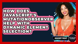 How Does JavaScript s MutationObserver Help With Dynamic Element Selection - JavaScript Toolkit