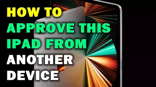 HOW TO APPROVE THIS IPAD FROM ANOTHER DEVICE