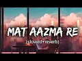 Download Lagu Mat Aazma Re (slowed+reverb).
