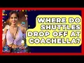 Where Do Shuttles Drop Off At Coachella - We Go To Festivals